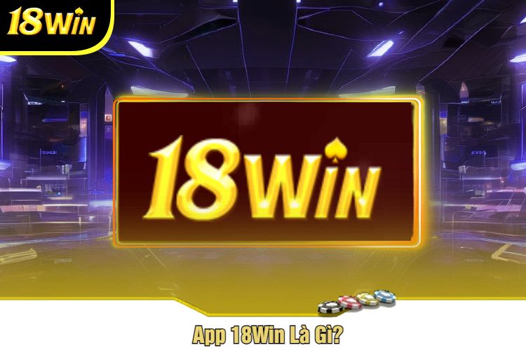 App 18Win Là Gì?