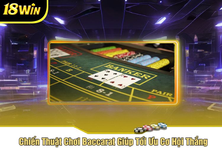 Chiến Thuật Chơi Baccarat Giúp Tối Ưu Cơ Hội Thắng