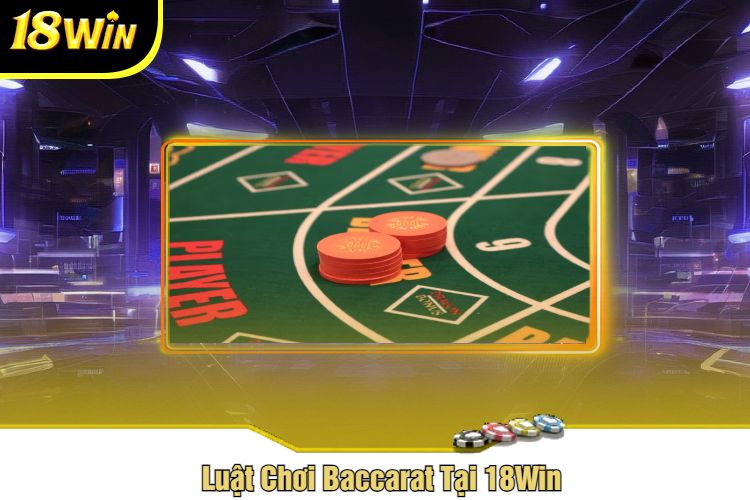 Luật Chơi Baccarat Tại 18Win
