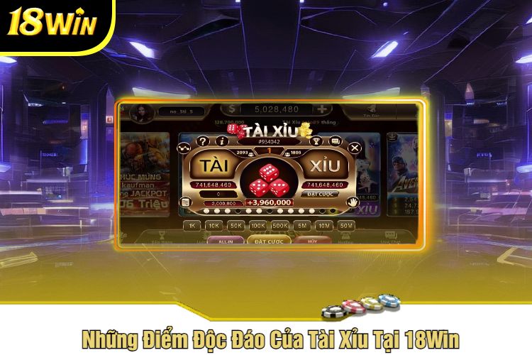 Những Điểm Độc Đáo Của Tài Xỉu Tại 18Win