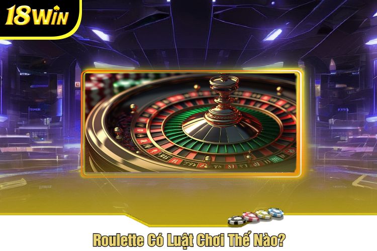 Roulette Có Luật Chơi Thế Nào