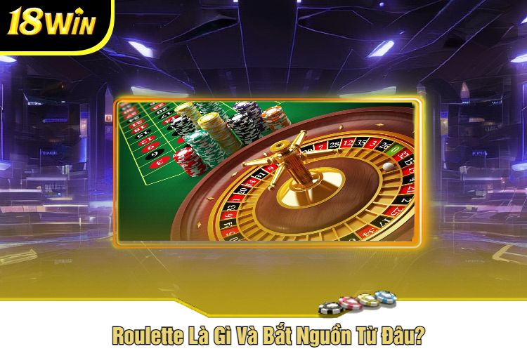 Roulette Là Gì Và Bắt Nguồn Từ Đâu