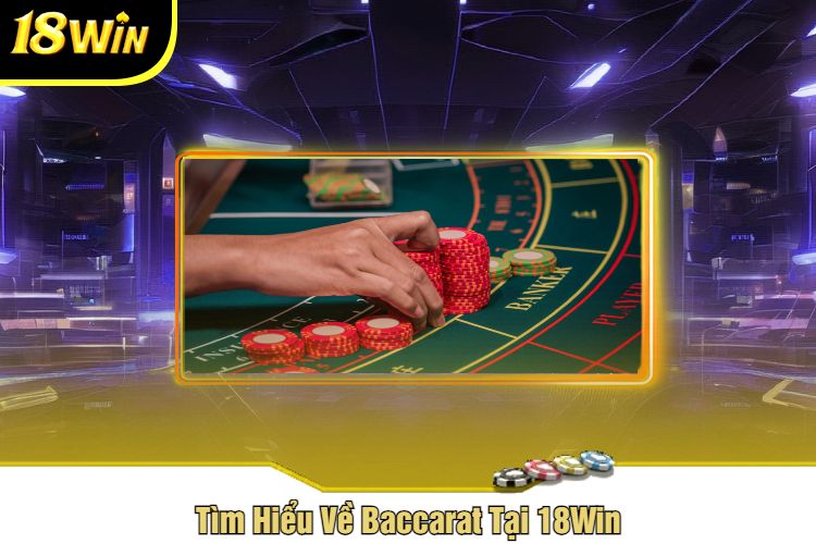 Tìm Hiểu Về Baccarat Tại 18Win